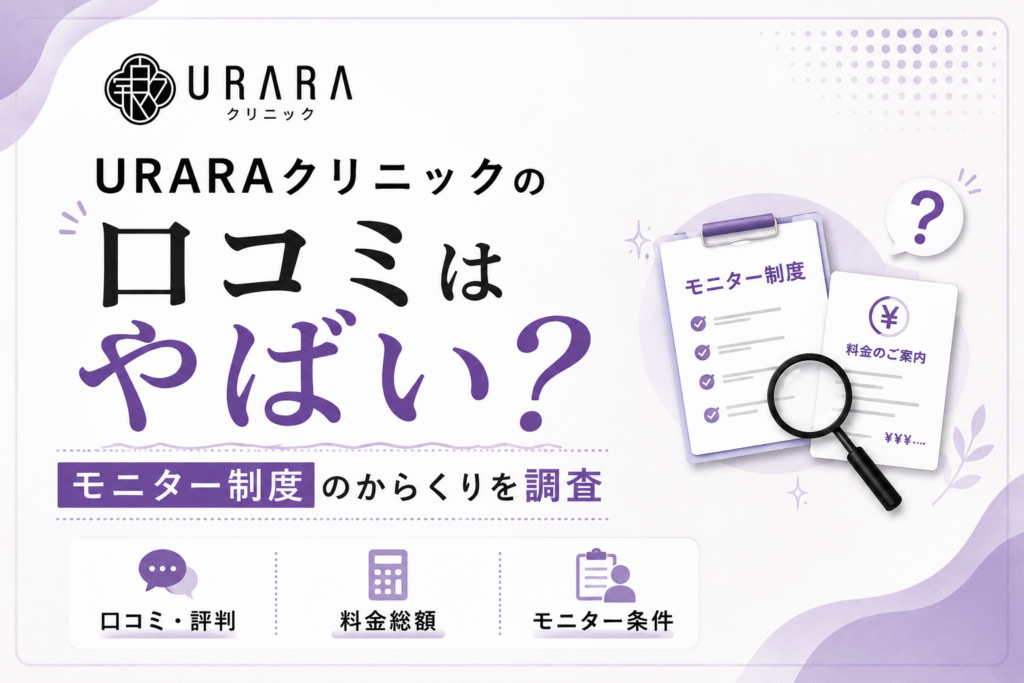 URARAクリニックの口コミはやばい？料金総額やモニター制度のからくりを調査